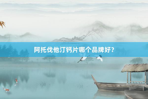 阿托伐他汀钙片哪个品牌好？